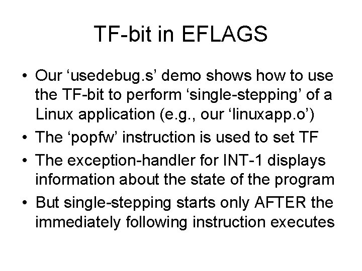 TF-bit in EFLAGS • Our ‘usedebug. s’ demo shows how to use the TF-bit