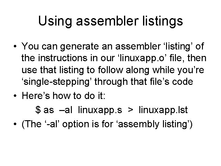 Using assembler listings • You can generate an assembler ‘listing’ of the instructions in