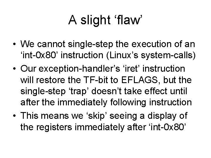 A slight ‘flaw’ • We cannot single-step the execution of an ‘int-0 x 80’