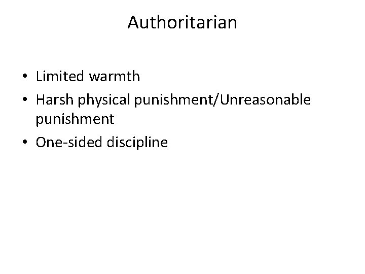 Authoritarian • Limited warmth • Harsh physical punishment/Unreasonable punishment • One-sided discipline 