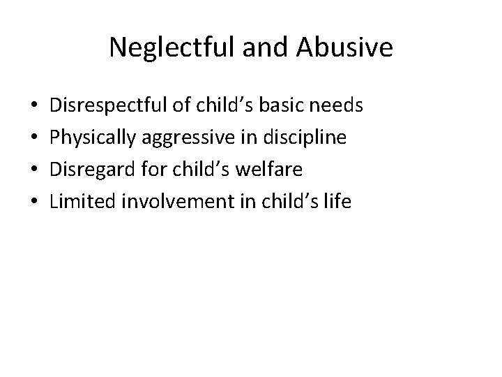Neglectful and Abusive • • Disrespectful of child’s basic needs Physically aggressive in discipline