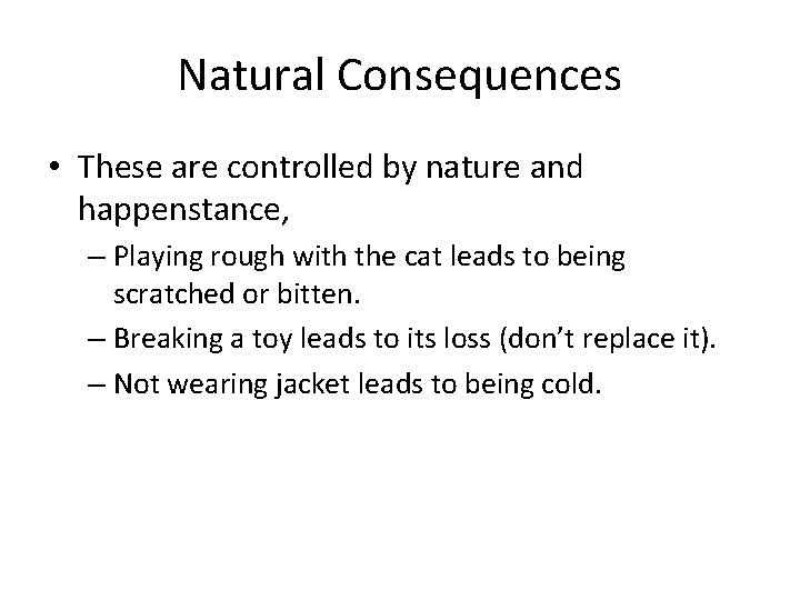 Natural Consequences • These are controlled by nature and happenstance, – Playing rough with