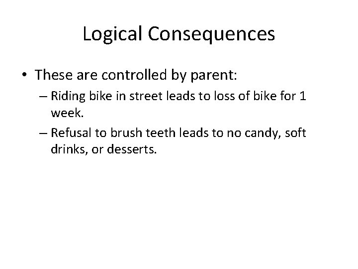 Logical Consequences • These are controlled by parent: – Riding bike in street leads