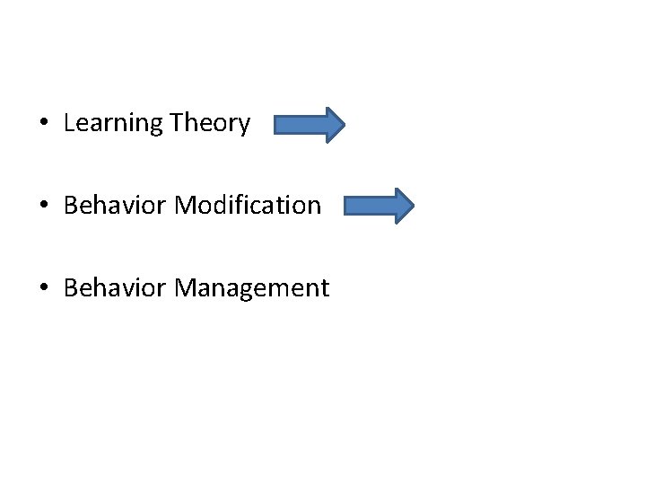  • Learning Theory • Behavior Modification • Behavior Management 