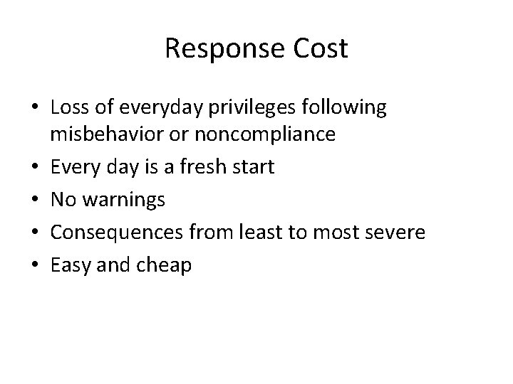 Response Cost • Loss of everyday privileges following misbehavior or noncompliance • Every day