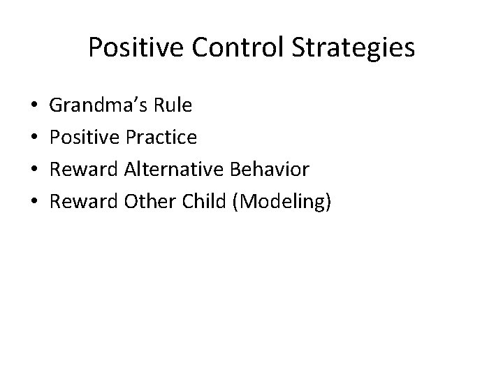 Positive Control Strategies • • Grandma’s Rule Positive Practice Reward Alternative Behavior Reward Other