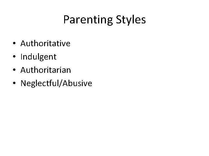 Parenting Styles • • Authoritative Indulgent Authoritarian Neglectful/Abusive 