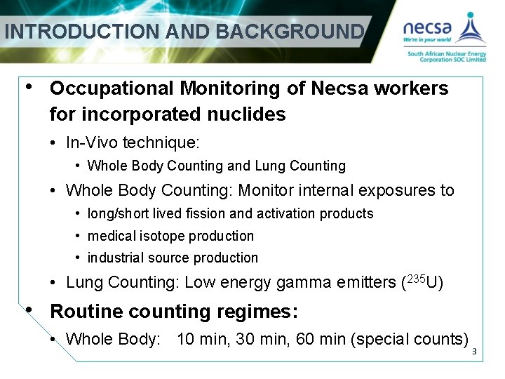 INTRODUCTION AND BACKGROUND • Occupational Monitoring of Necsa workers for incorporated nuclides • In-Vivo