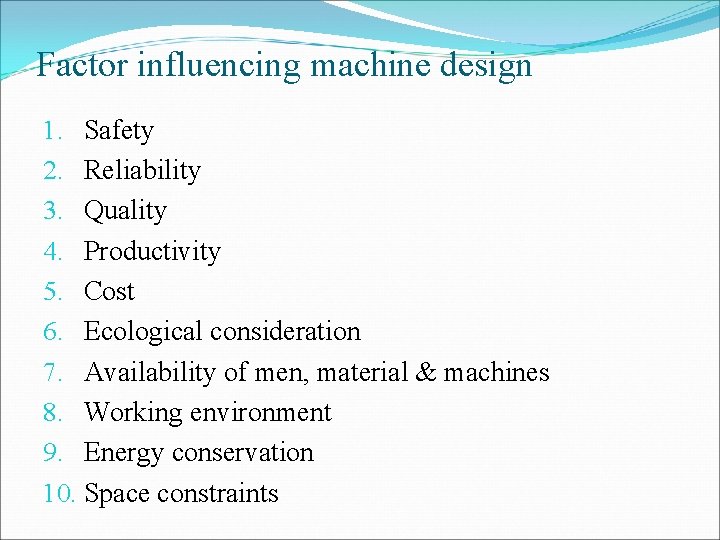 Factor influencing machine design 1. Safety 2. Reliability 3. Quality 4. Productivity 5. Cost