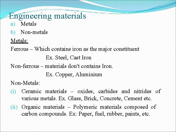 Engineering materials a) Metals b) Non-metals Metals: Ferrous – Which contains iron as the