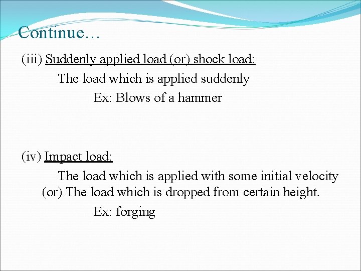 Continue… (iii) Suddenly applied load (or) shock load: The load which is applied suddenly