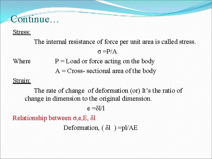 Continue… Stress: The internal resistance of force per unit area is called stress. σ