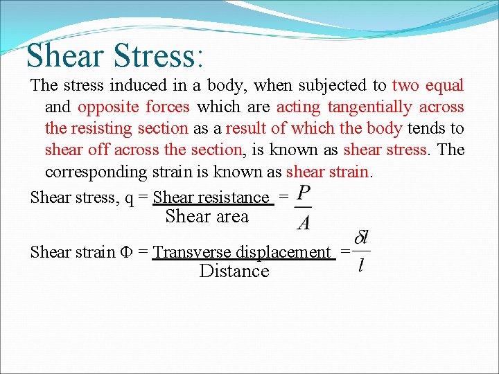 Shear Stress: The stress induced in a body, when subjected to two equal and