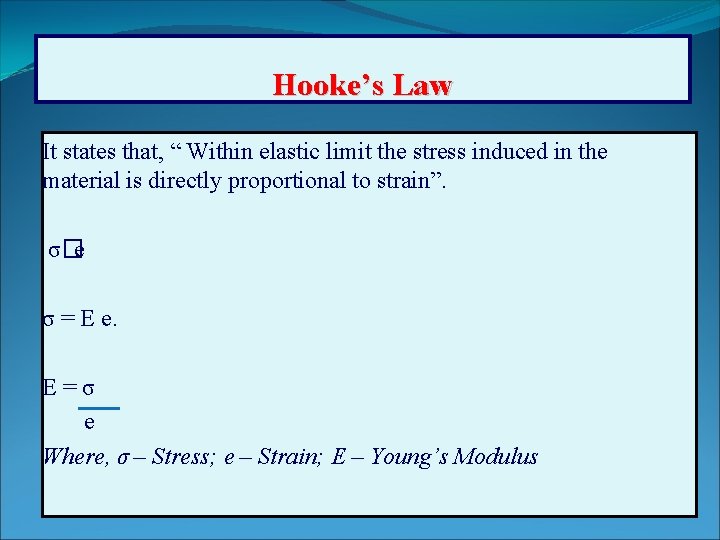Hooke’s Law It states that, “ Within elastic limit the stress induced in the