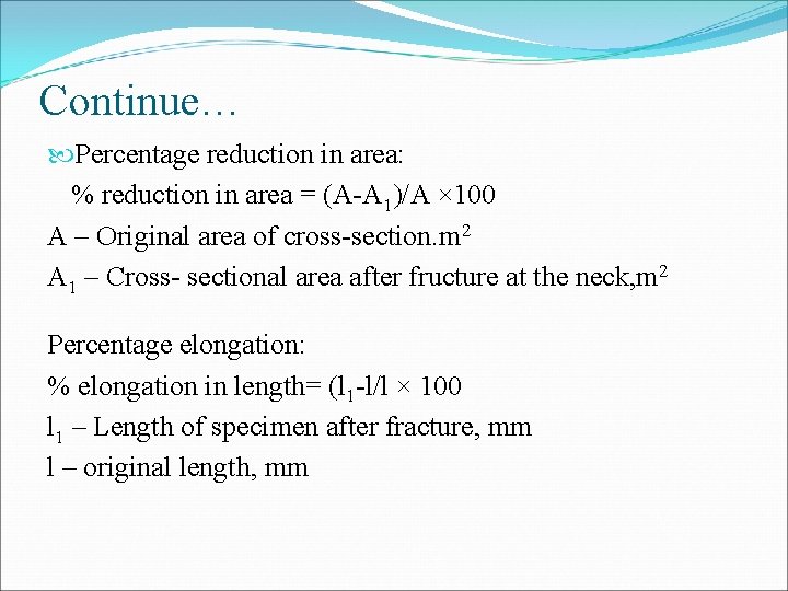 Continue… Percentage reduction in area: % reduction in area = (A-A 1)/A × 100