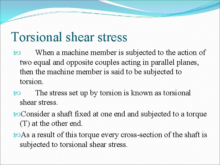 Torsional shear stress When a machine member is subjected to the action of two
