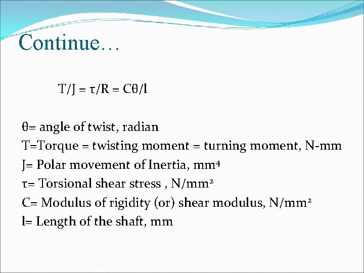 Continue… T/J = τ/R = Cθ/l θ= angle of twist, radian T=Torque = twisting