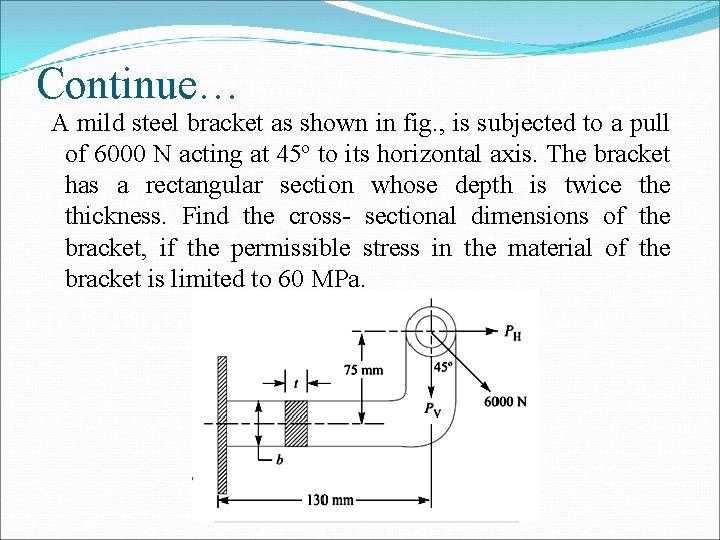 Continue… A mild steel bracket as shown in fig. , is subjected to a