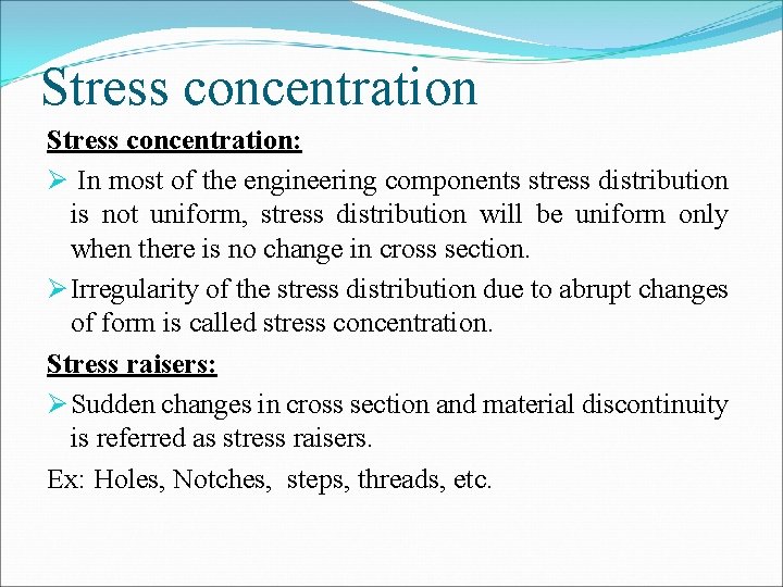 Stress concentration: Ø In most of the engineering components stress distribution is not uniform,