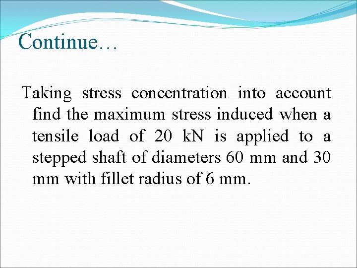 Continue… Taking stress concentration into account find the maximum stress induced when a tensile