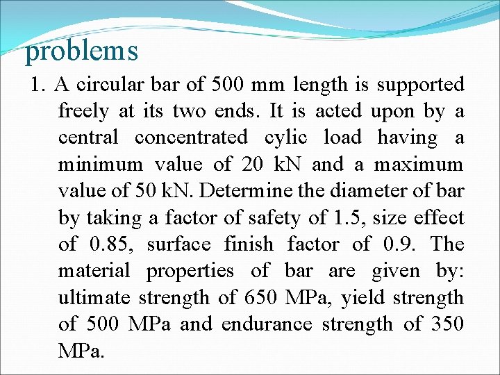 problems 1. A circular bar of 500 mm length is supported freely at its