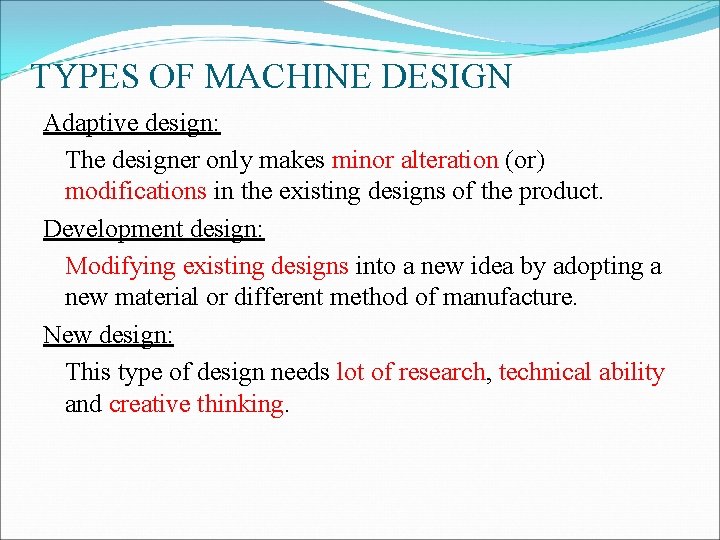 TYPES OF MACHINE DESIGN Adaptive design: The designer only makes minor alteration (or) modifications