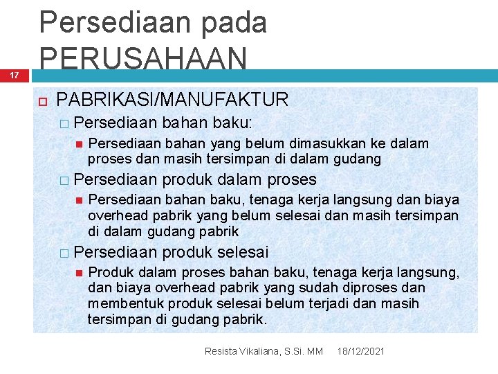 17 Persediaan pada PERUSAHAAN PABRIKASI/MANUFAKTUR � Persediaan bahan yang belum dimasukkan ke dalam proses