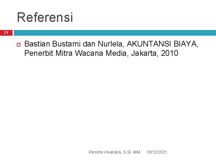 Referensi 21 Bastian Bustami dan Nurlela, AKUNTANSI BIAYA, Penerbit Mitra Wacana Media, Jakarta, 2010
