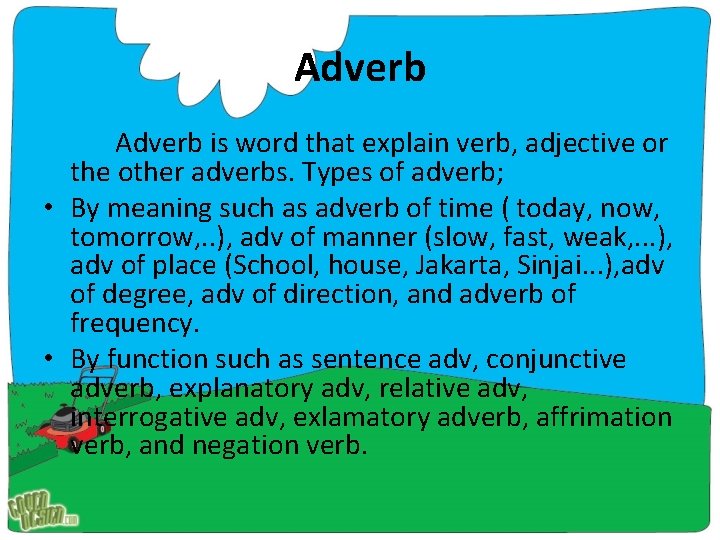 Adverb is word that explain verb, adjective or the other adverbs. Types of adverb;