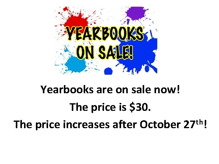 Yearbooks are on sale now! The price is $30. The price increases after October