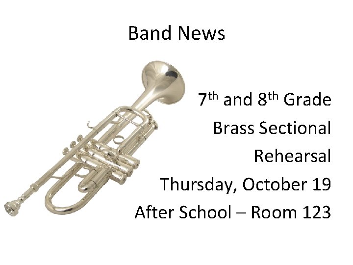 Band News 7 th and 8 th Grade Brass Sectional Rehearsal Thursday, October 19