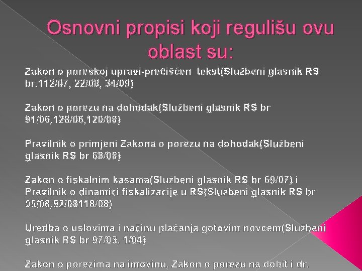 Osnovni propisi koji regulišu ovu oblast su: Zakon o poreskoj upravi-prečišćen tekst(Službeni glasnik RS