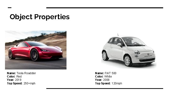 Object Properties Name: Tesla Roadster Color: Red Year: 2019 Top Speed: 250+mph Name: FIAT