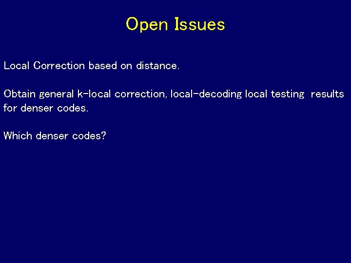 Open Issues Local Correction based on distance. Obtain general k-local correction, local-decoding local testing