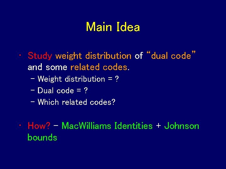 Main Idea • Study weight distribution of “dual code” and some related codes. –