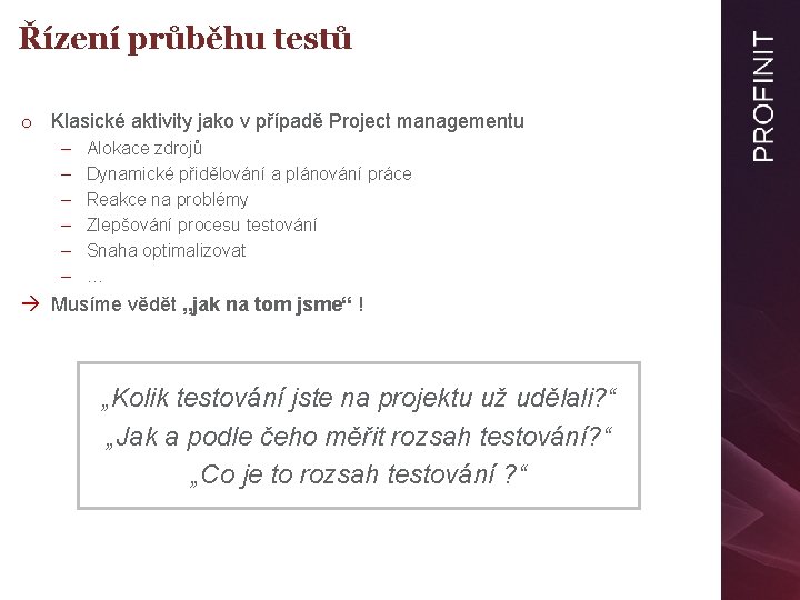 Řízení průběhu testů o Klasické aktivity jako v případě Project managementu – – –