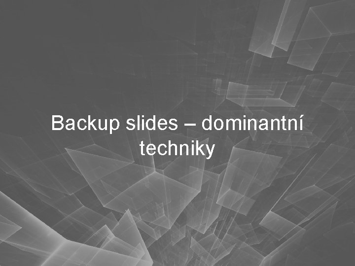 Backup slides – dominantní techniky 