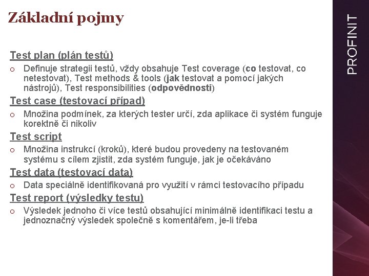 Základní pojmy Test plan (plán testů) o Definuje strategii testů, vždy obsahuje Test coverage