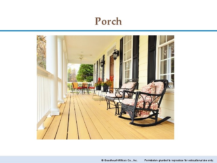 Porch © Goodheart-Willcox Co. , Inc. Permission granted to reproduce for educational use only.