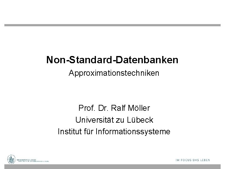 Non-Standard-Datenbanken Approximationstechniken Prof. Dr. Ralf Möller Universität zu Lübeck Institut für Informationssysteme 