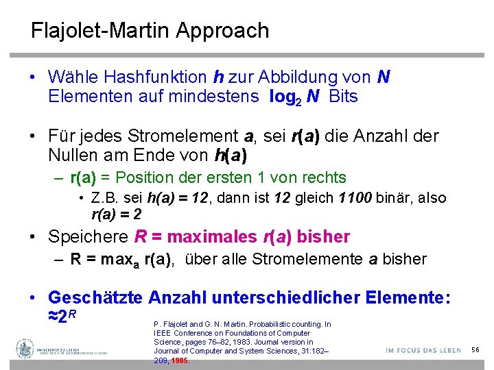 Flajolet-Martin Approach • Wähle Hashfunktion h zur Abbildung von N Elementen auf mindestens log