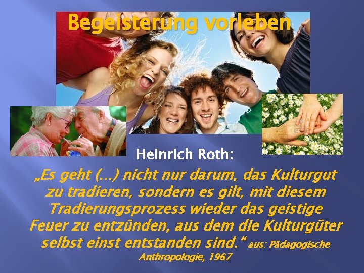 Begeisterung vorleben Heinrich Roth: „Es geht (…) nicht nur darum, das Kulturgut zu tradieren,