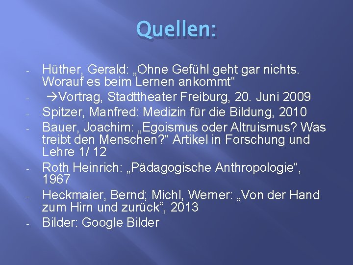 Quellen: - - Hüther, Gerald: „Ohne Gefühl geht gar nichts. Worauf es beim Lernen