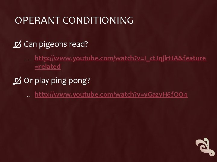 OPERANT CONDITIONING Can pigeons read? … http: //www. youtube. com/watch? v=I_ct. Jqjlr. HA&feature =related OPERANT CONDITIONING Can pigeons read? … http: //www. youtube. com/watch? v=I_ct. Jqjlr. HA&feature =related