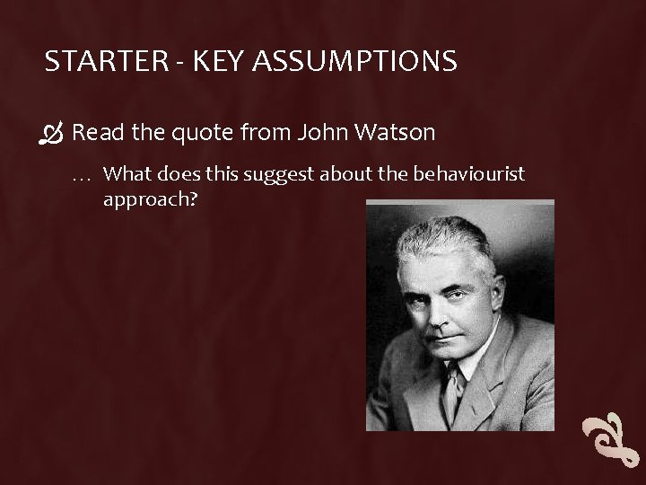 STARTER - KEY ASSUMPTIONS Read the quote from John Watson … What does this STARTER - KEY ASSUMPTIONS Read the quote from John Watson … What does this