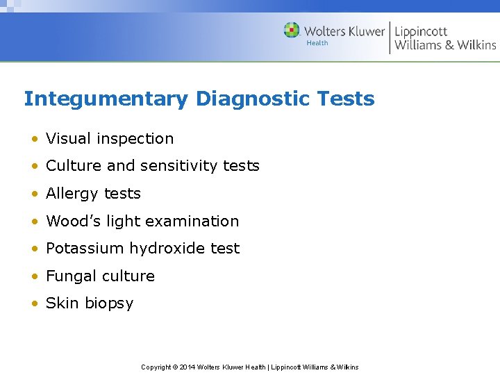 Integumentary Diagnostic Tests • Visual inspection • Culture and sensitivity tests • Allergy tests