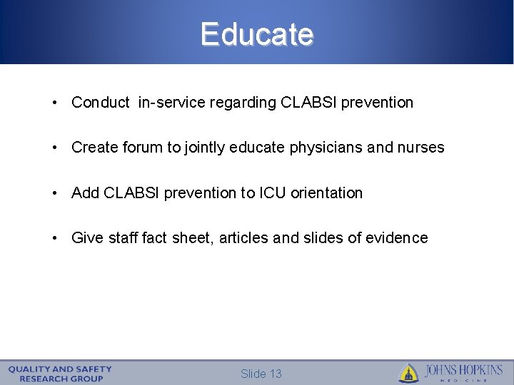 Educate • Conduct in-service regarding CLABSI prevention • Create forum to jointly educate physicians