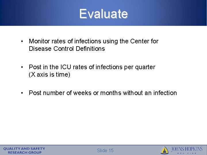 Evaluate • Monitor rates of infections using the Center for Disease Control Definitions •