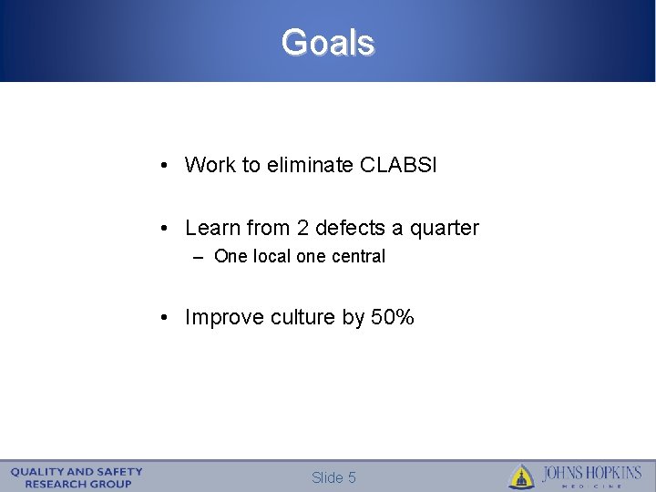 Goals • Work to eliminate CLABSI • Learn from 2 defects a quarter –