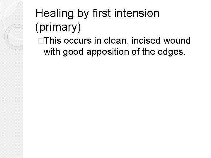 Healing by first intension (primary) �This occurs in clean, incised wound with good apposition
